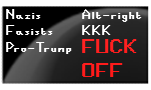 Nazis, Fascits, Pro-Trump, Alt-right, KKK, fuck off!